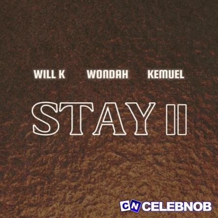 Will K – Stay II ft. Wondah & Kemuel Latest Songs