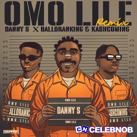 Danny S – Omo Lile (Remix) ft Balloranking & Kashcoming Latest Songs
