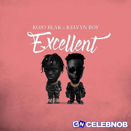 KOJO BLAK – Excellent ft. Kelvyn Boy Latest Songs